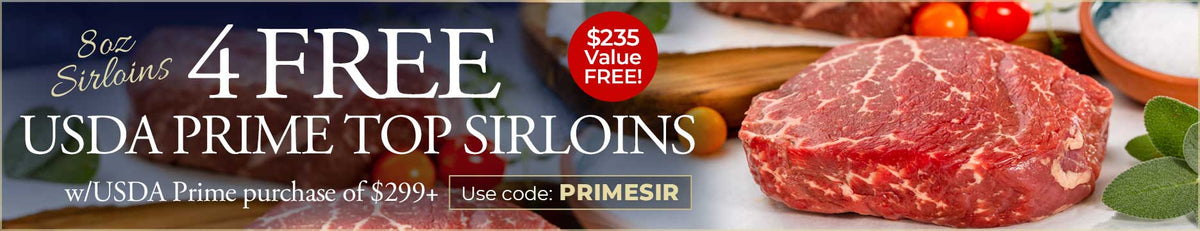 Use code: PRIMESIR to receive 4 FREE USDA Prime Top Sirloins on USDA Prime purchase of $299+
