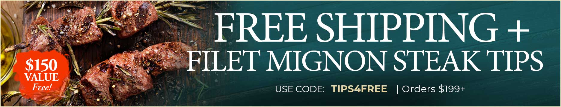 Use Code: TIPS4FREE to receive 3lbs of FREE Filet Mignon Steak Tips + FREE Standard Shipping on $199+