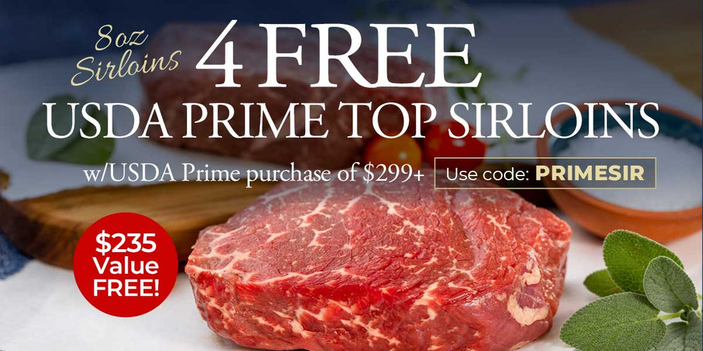 Use code: PRIMESIR to receive 4 FREE USDA Prime Top Sirloins on USDA Prime purchase of $299+
