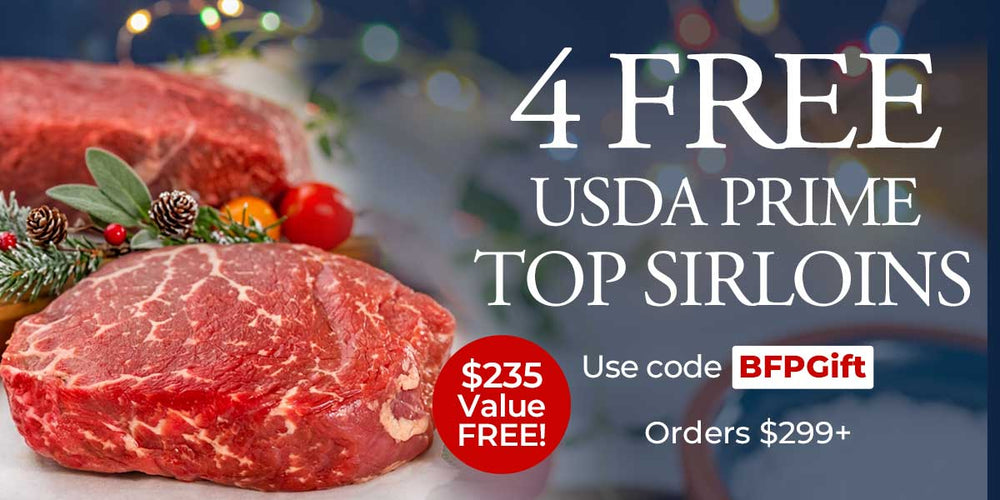 Use Code: BFPGIFT to receive 4 FREE 8oz USDA Prime Top Sirloins + FREE Standard Shipping on $299+