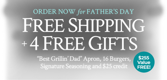 Use Code: DADSDAY to receive a Free Grillmaster Chef's Apron, 16 FREE 6oz Steak Burgers, Steak Seasoning, $25 Store Credit, Plus FREE Standard Shipping on $179+