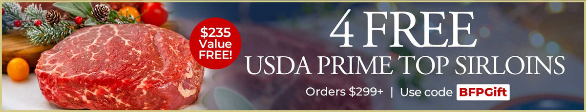 Use Code: BFPGIFT to receive 4 FREE 8oz USDA Prime Top Sirloins + FREE Standard Shipping on $299+