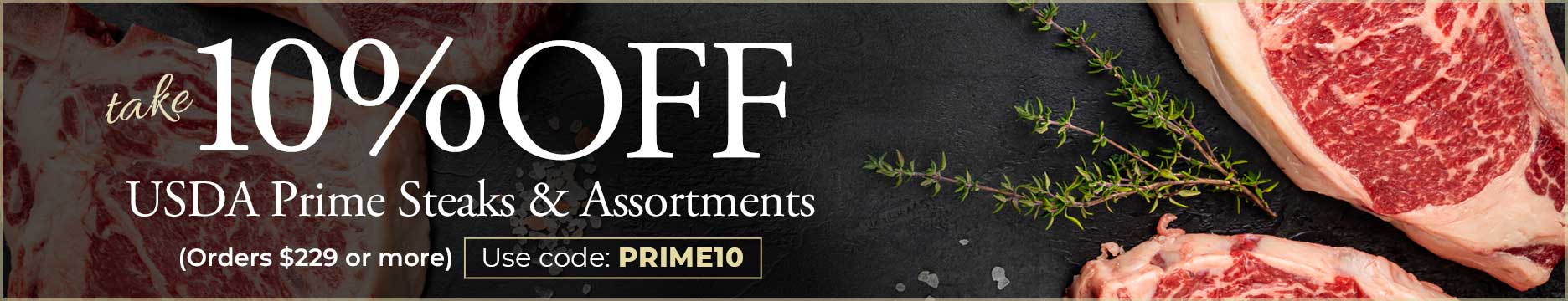 Use code: PRIME10 to receive 10% OFF USDA Prime purchase of $229+