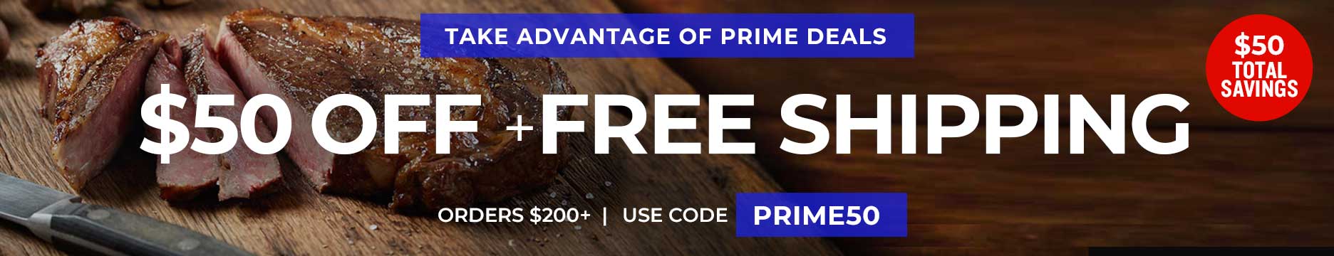 Use Code: PRIME50 to receive $50 OFF Plus FREE Shipping orders of $200+