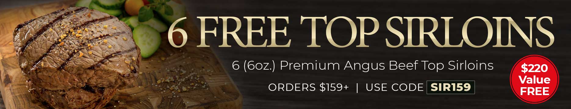 Use code: SIR159 to receive 6 FREE top sirloins on your order of $159+