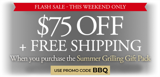 Use code: BBQ to receive $75 OFF Plus FREE Standard Shipping on the Summer Grilling Gift Pack!