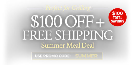 Use code: SUMMER to receive $100 OFF + FREE Standard Shipping on the Summer Meal Deal