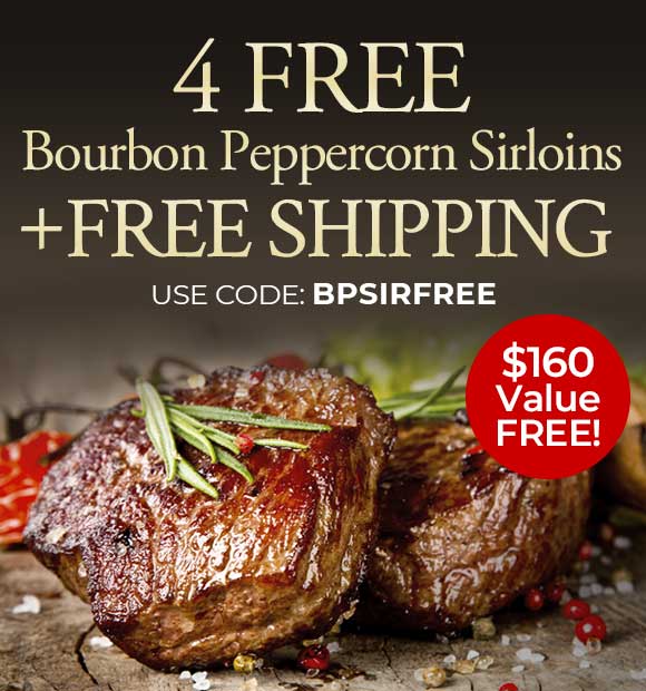 Use Code: BPSIRFREE to receive 4 FREE Bourbon Peppercorn Sirloins PLUS Free Shipping on any orders of $199+.