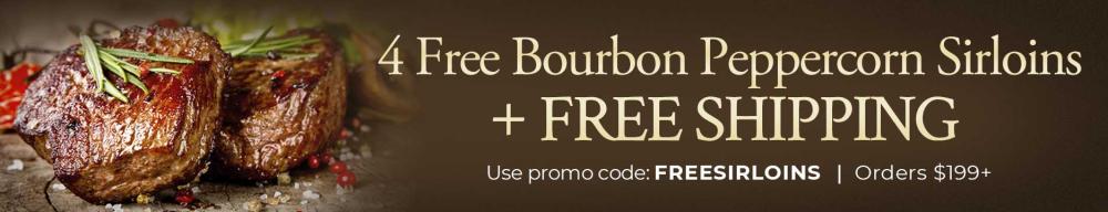 Receive 4 FREE Bourbon Peppercorn Top Sirloins on orders of $199+. Use Promo Code: FREESIRLOINS