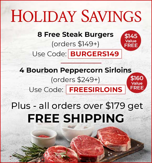 BURGERS149: 8 FREE 6oz Steak Burgers ($149+), FREESIRLOINS: 4 FREE 6oz Bourbon Peppercorn Sirloins & FREE Standard Shipping ($249+)