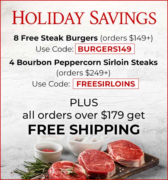BURGERS149: to receive 8 FREE oz burgers. Use code:FREESTEAK to receive 4 free Peppercorn steak with FREE shipping on orders of $249