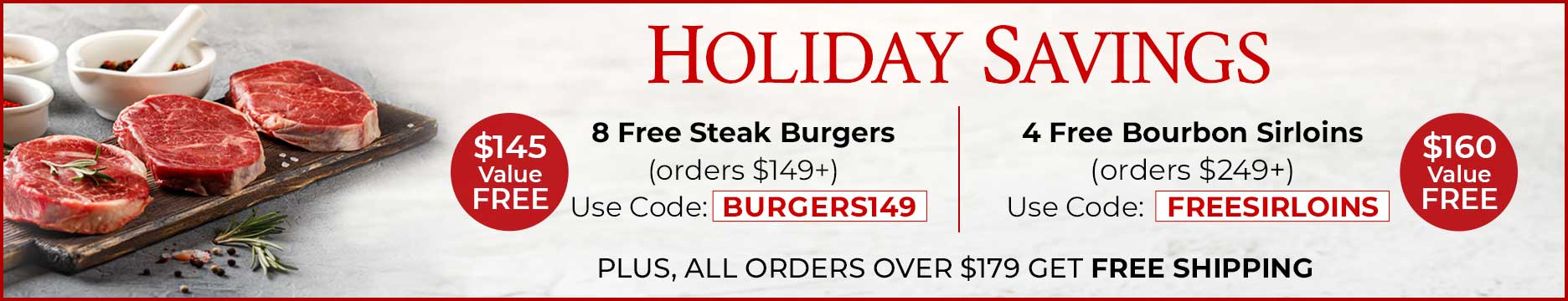 BURGERS149: 8 FREE 6oz Steak Burgers ($149+), FREESIRLOINS: 4 FREE 6oz Bourbon Peppercorn Sirloins & FREE Standard Shipping ($249+)