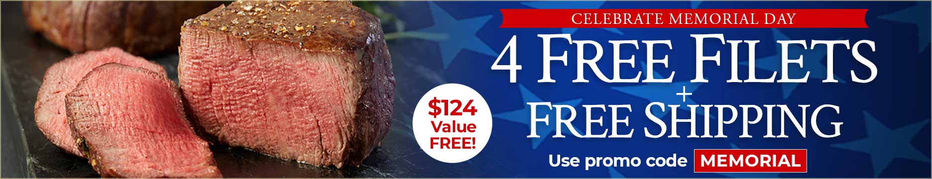 Use Promo Code:MEMORIAL to receive 4 FREE 6oz Filet Mignons Plus FREE Shipping on orders of $199+.