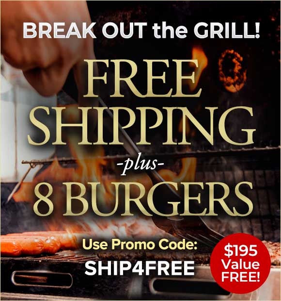 Use Promo Code: SHIP4FREE to receive 8 FREE 8oz Gourmet Burger Plus FREE Shipping on orders of $199+.