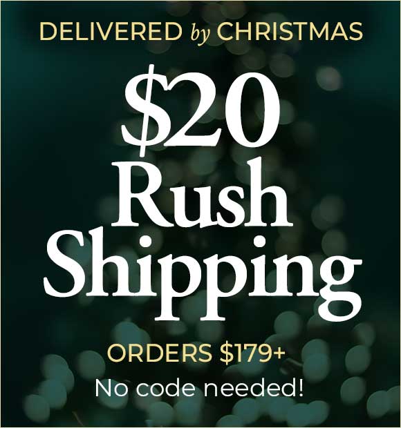 No Code Needed to receive RUSH Shipping for only $20 for any orders of $179+.