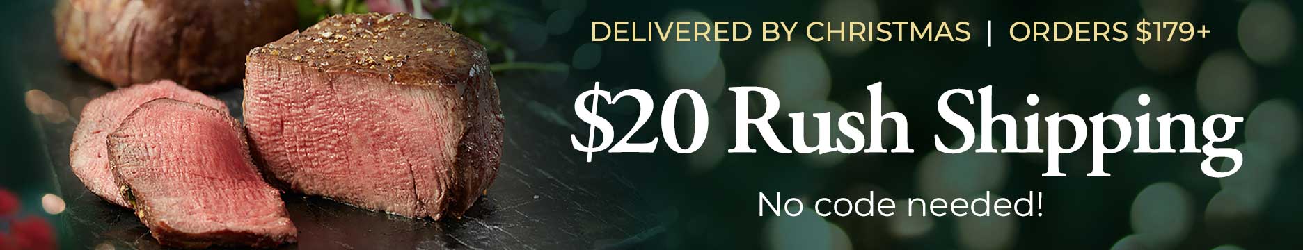 No Code Needed to receive RUSH Shipping for only $20 for any orders of $179+.