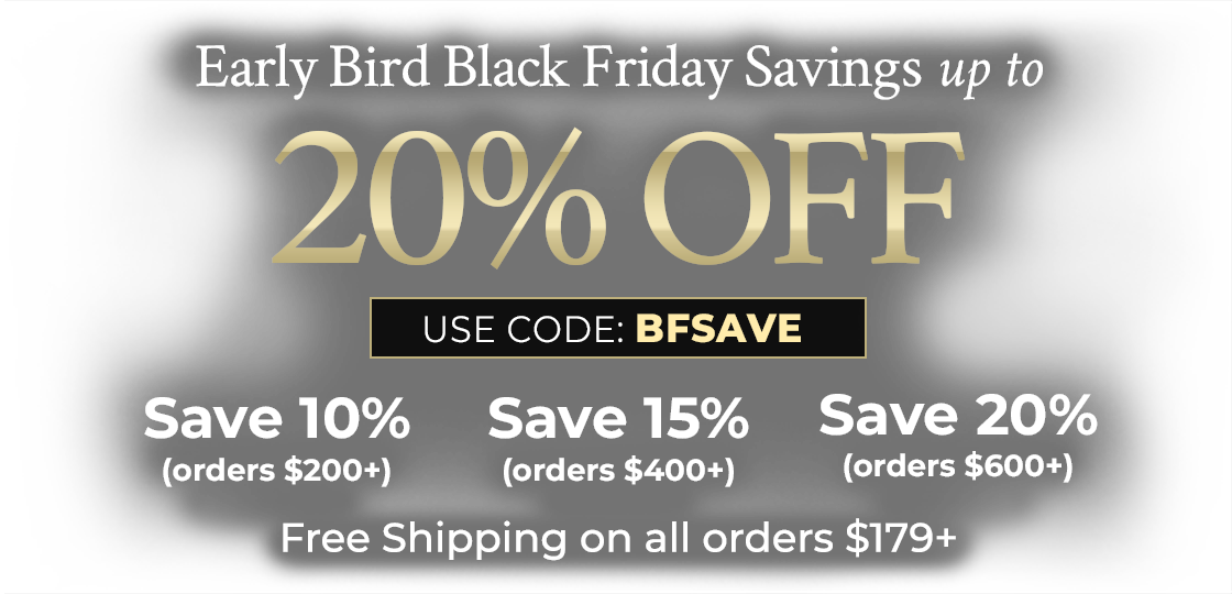 Black Friday Savings: 10% OFF $200+, 15% OFF $400+, 20% OFF $600+. Use Code: BFSAVE