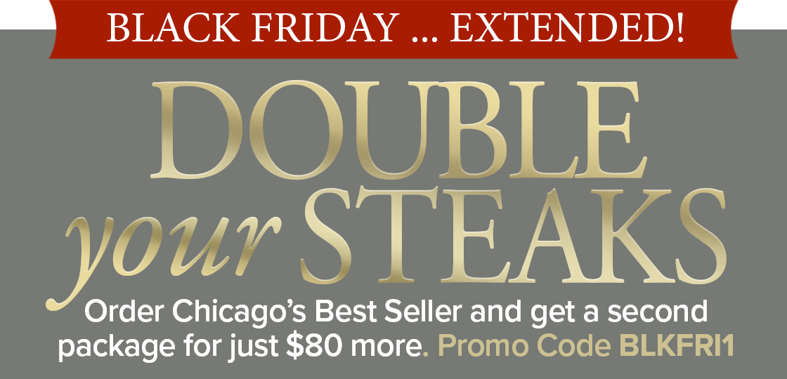 Double the Steaks on the Chicago's Best Seller for only $80 more! Use Code: BLKFRI1