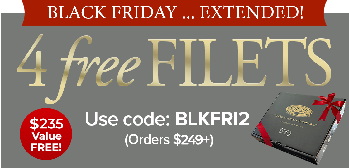 Receive 4 FREE Filet Mignons & FREE Shipping on $249+ Use Code: BLKFRI2