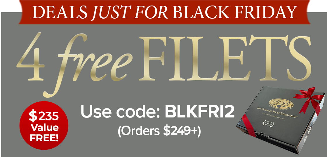 Receive 4 FREE Filet Mignons & FREE Shipping on $249+ Use Code: BLKFRI2