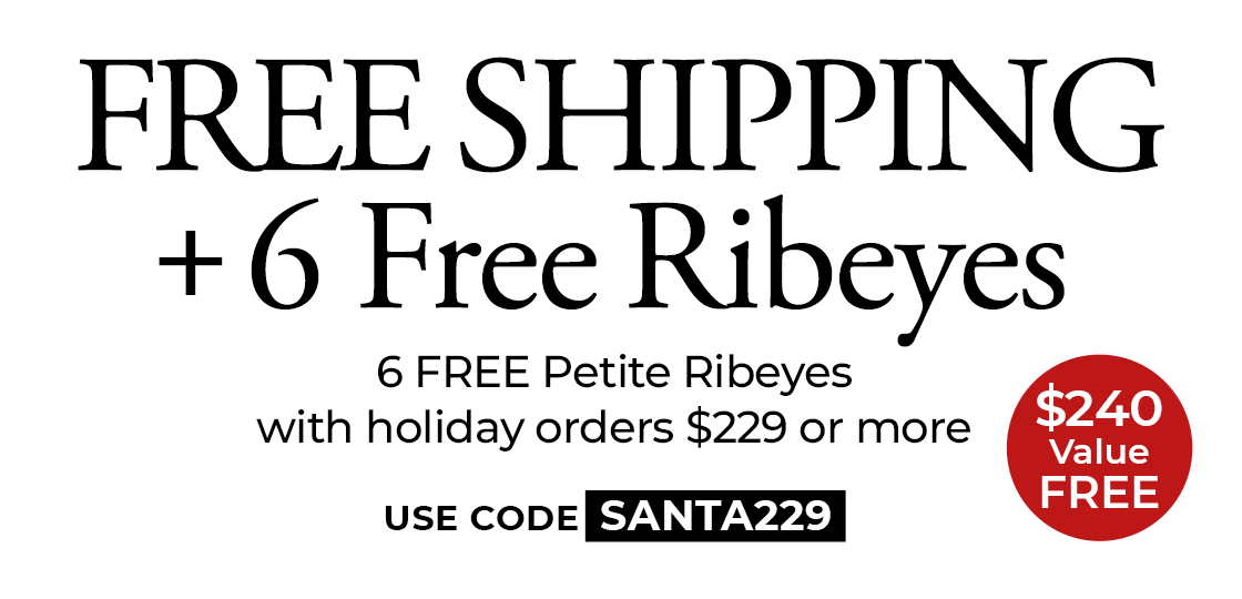 Receive 6 FREE Petite Ribeyes & FREE Standard Shipping on $229+ Use Code: SANTA229