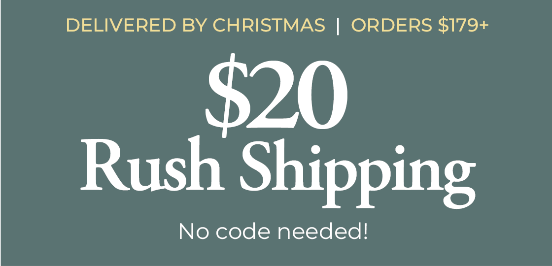 No Code Needed to receive RUSH Shipping for only $20 for any orders of $179+.