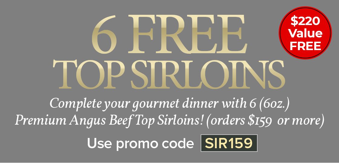 Use Code: SIR159 to receive 6 FREE Top Sirloins on any orders of $159+