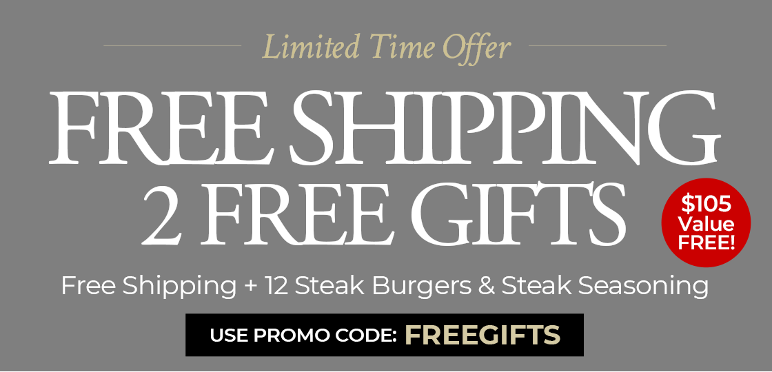 Use code: FREEGIFTS to receive 12 Free Steak Burgers, steak seasoning PLUS FREE shipping on any orders of $199+.