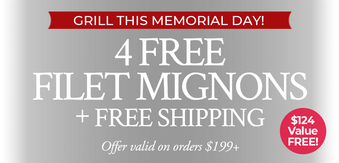 Use code: MEMORIAL to receive 4 FREE Filet Mignon PLUS Free Shipping on any orders of $199+.