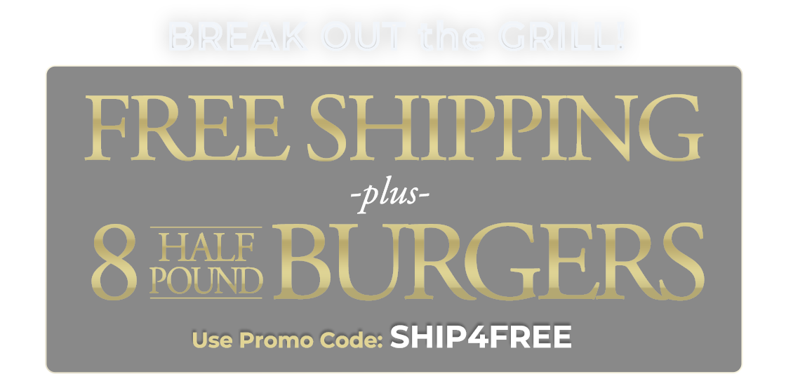 Use code: SHIP4FREE to receive 8 FREE 8oz Gourmet Burgers Plus FREE Shipping on any orders of $199+.