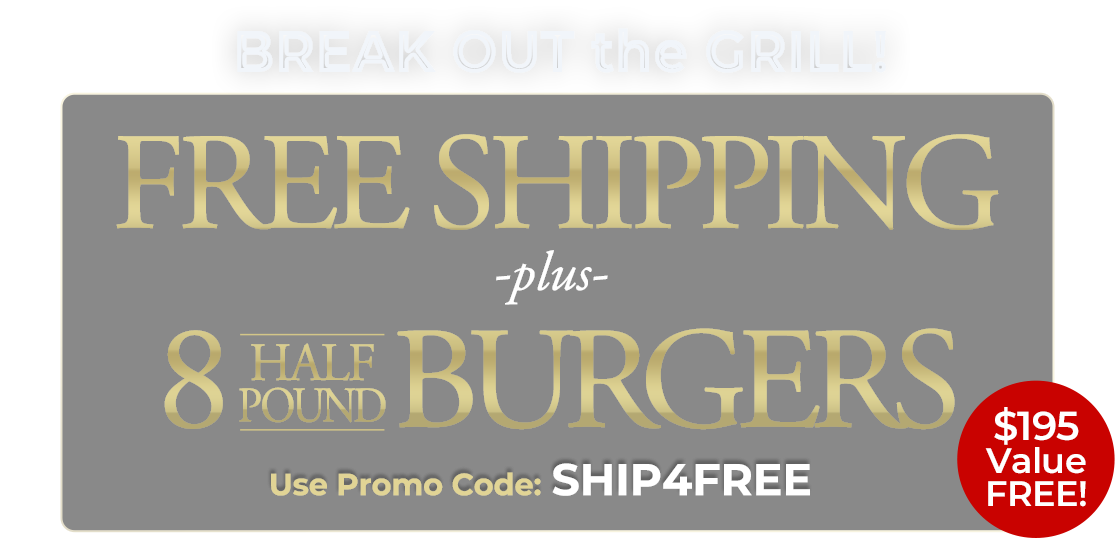 Use code: SHIP4FREE to receive 8 FREE 8oz Gourmet Burgers Plus FREE Shipping on any orders of $199+.