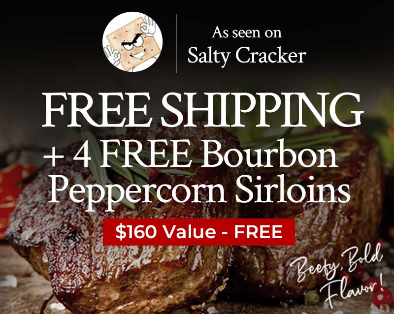 Free Shipping + 4 Free Bourbon Peppercorn Sirloins | $160 Value Free Free Shipping + 4 Free Bourbon Peppercorn Sirloins | $160 Value Free
