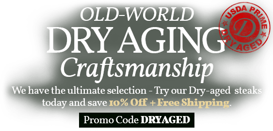 Use Code:DRYAGED to receive 10% OFF PLUS FREE Shipping on Dry Aged Products.