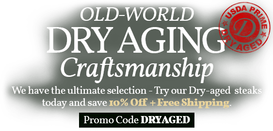 Use Code:DRYAGED to receive 10% OFF PLUS FREE Shipping on Dry Aged Products.