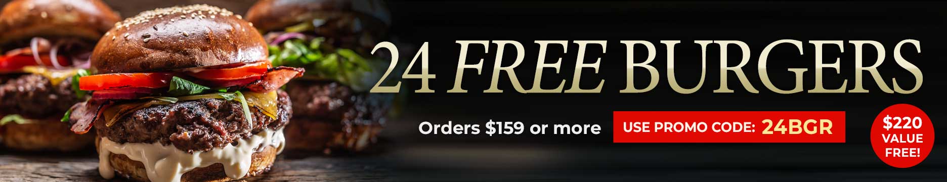 Receive 24 FREE Steak Burgers on you order of $159+. Use Promo code: 24BGR