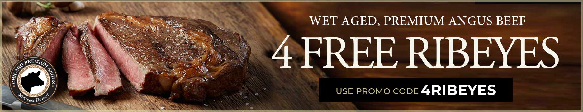 Receive 4 FREE Ribeyes on any orders of $159+. Use Promo Code 4RIBEYES