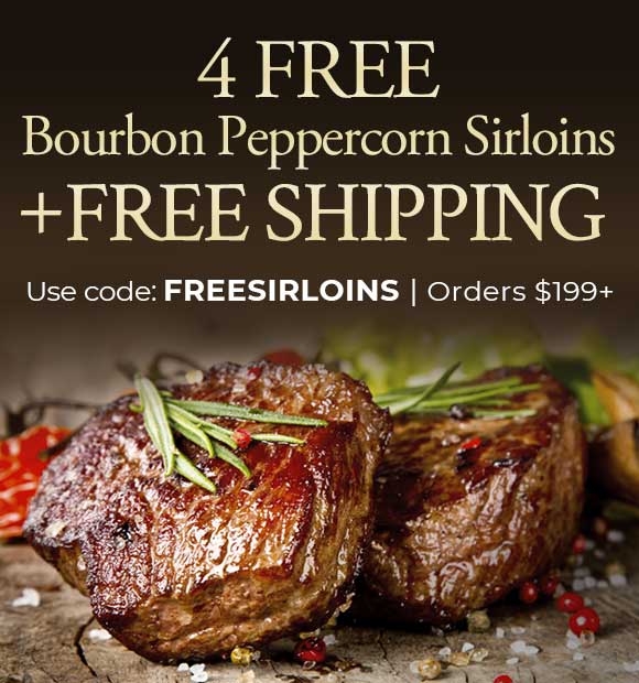 Use Promo Code FREESIRLOINS to receive 4 6oz bourbon sirloins on your order of $199