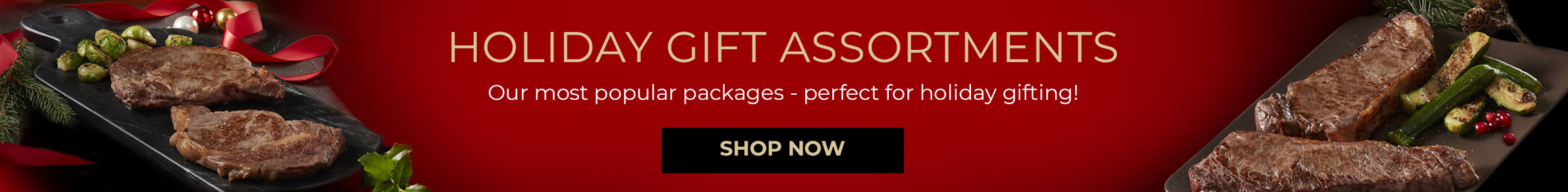 Holiday Gift Assortments. Our most popular packages – perfect for holiday gifting! Shop Now