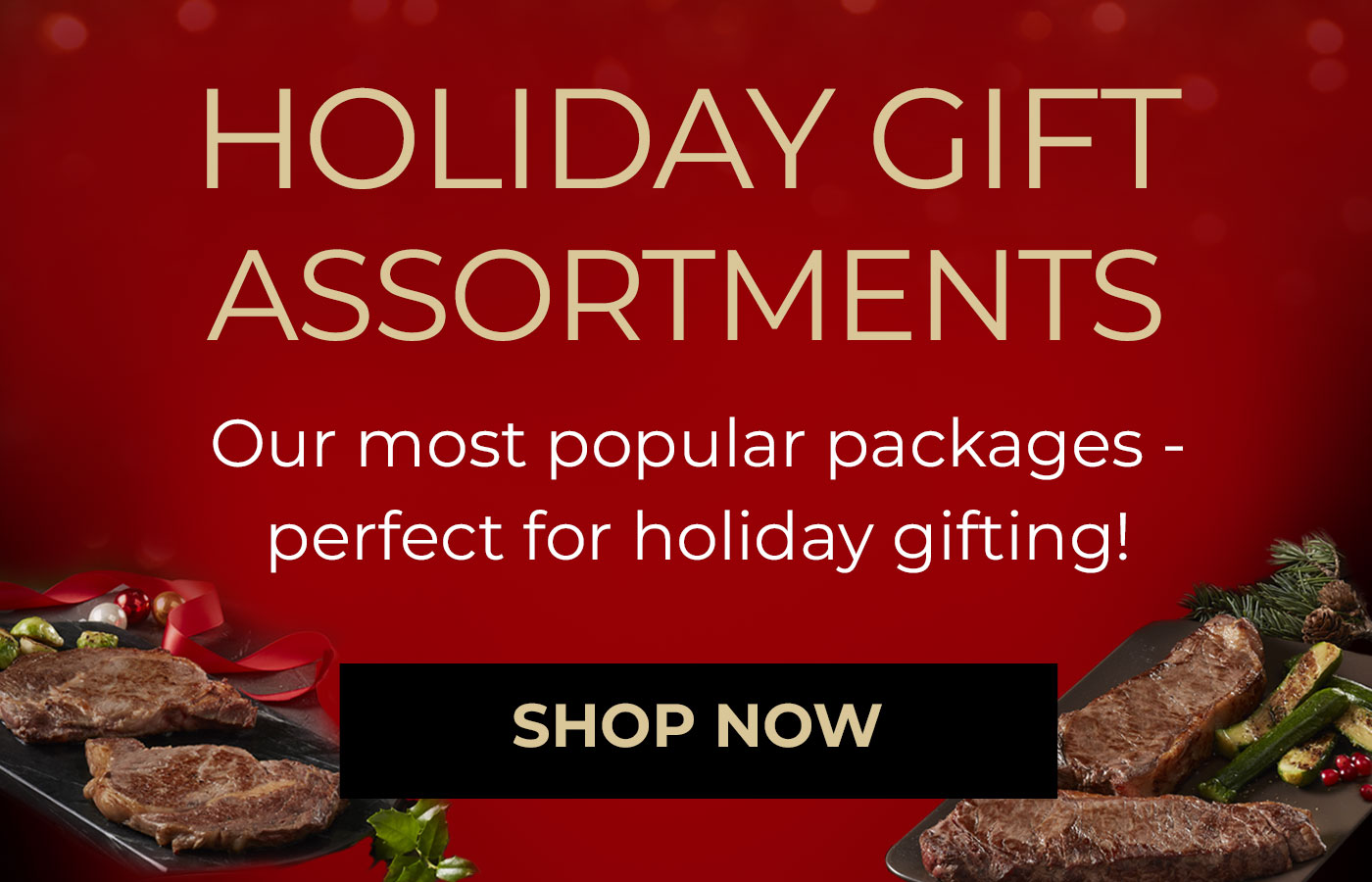 Holiday Gift Assortments. Our most popular packages – perfect for holiday gifting! Shop Now