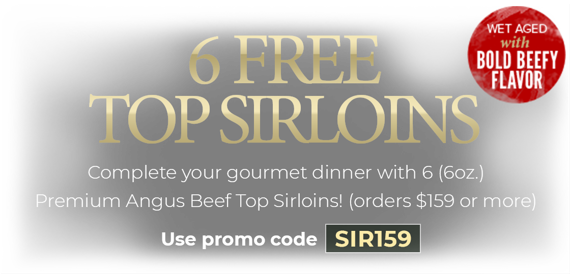 Use Promo code: SIR159 to receive 6 FREE Top Sirloin on any orders of $159+.