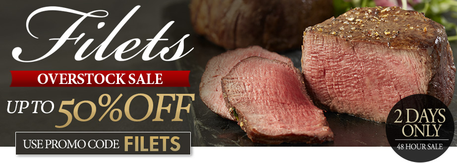 OVERSTOCK SALE FILET MIGNONS UP TO 50% OFF SAVINGS USE PROMO CODE: FILETS