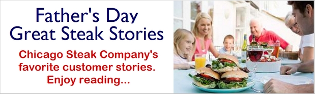 Father's Day Great Steak Stories Chicago Steak Company's favorite customer stories. Enjoy reading...